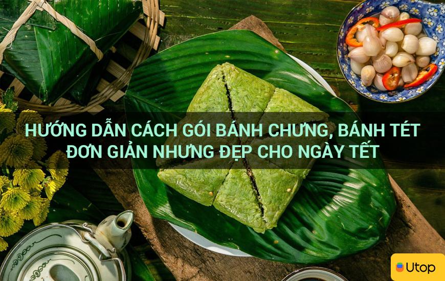 Hướng dẫn cách gói bánh chưng, bánh tét đơn giản nhưng đẹp cho ngày Tết