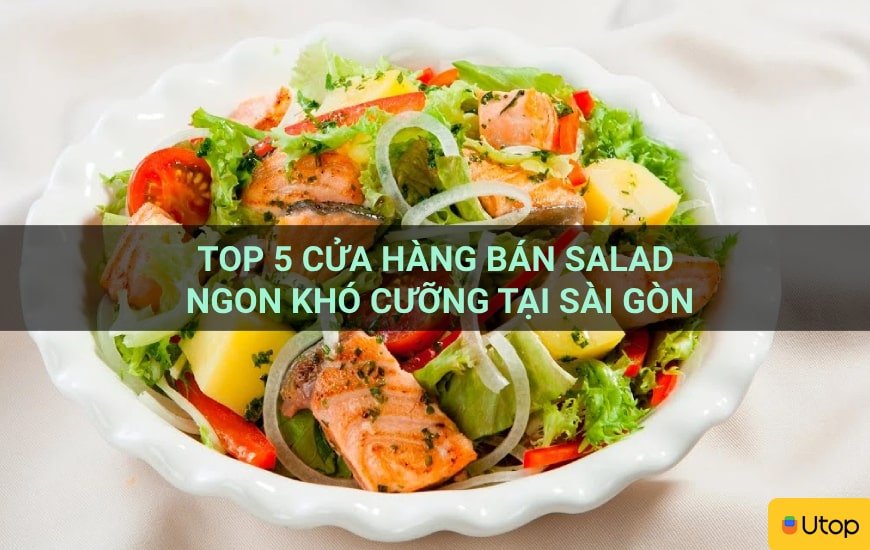 Top 5 cửa hàng bán salad ngon khó cưỡng tại Sài Gòn
