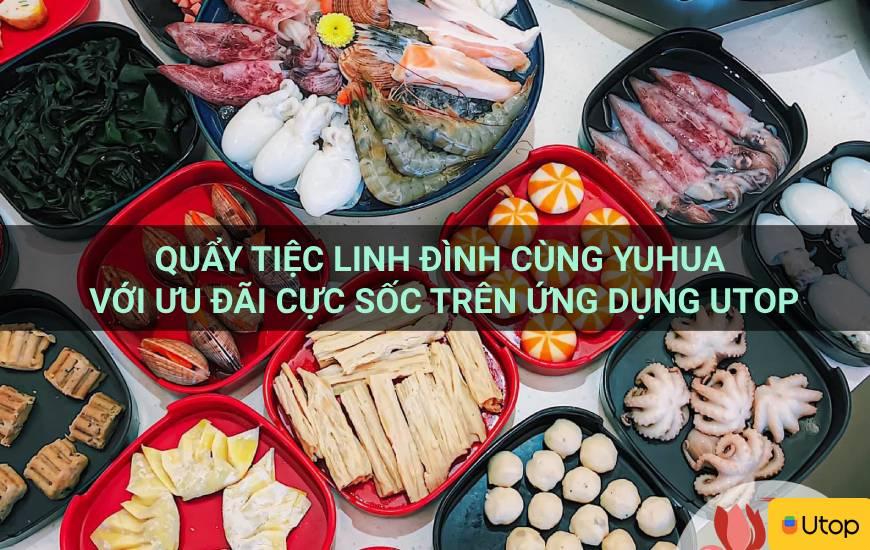 Quẩy tiệc linh đình cùng Yuhua với ưu đãi cực sốc trên ứng dụng Utop