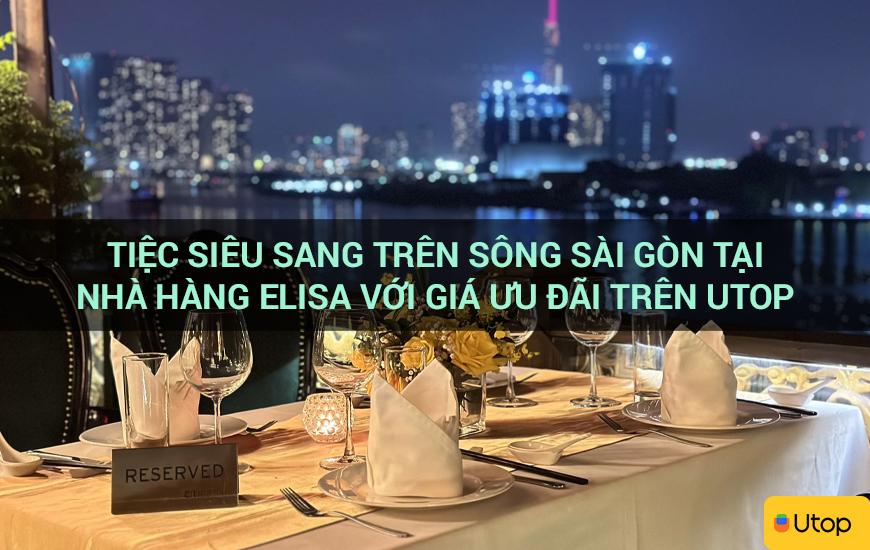 Tiệc siêu sang trên sông Sài Gòn tại nhà hàng Elisa với giá ưu đãi trên Utop