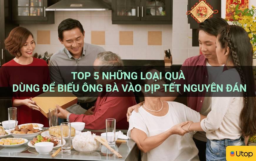 Top 5 những loại quà dùng để biếu ông bà vào dịp Tết Nguyên Đán
