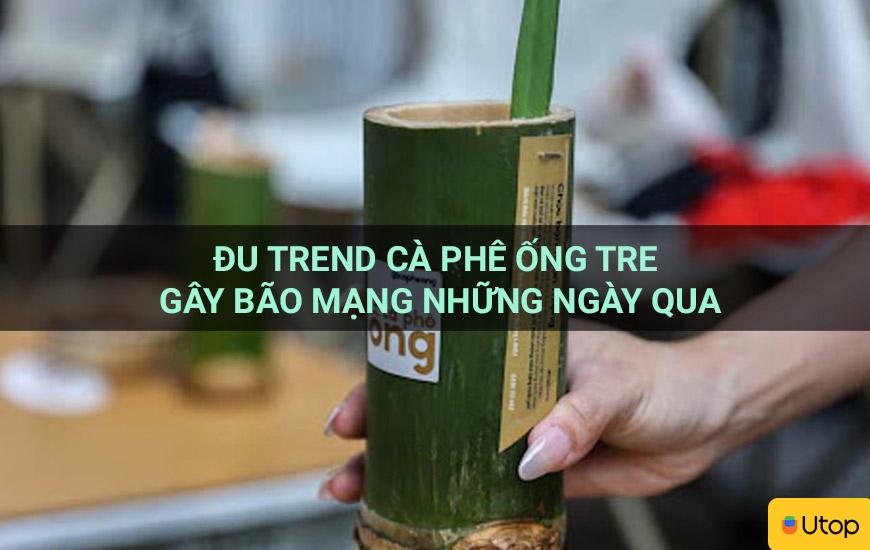 Đu trend cà phê ống tre gây bão mạng những ngày qua
