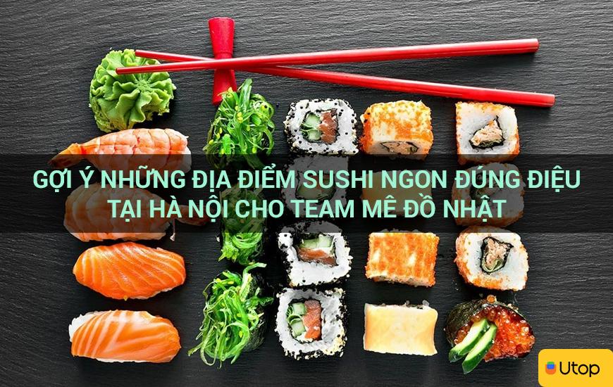 Gợi ý những địa điểm sushi ngon đúng điệu tại Hà Nội cho team mê đồ Nhật