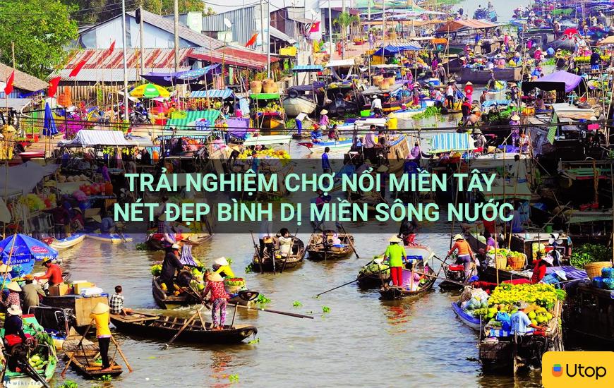 Trải nghiệm chợ nổi miền Tây - nét đẹp bình dị miền sông nước