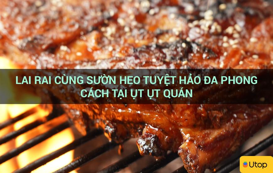 Lai rai cùng sườn heo tuyệt hảo đa phong cách tại Ụt Ụt Quán