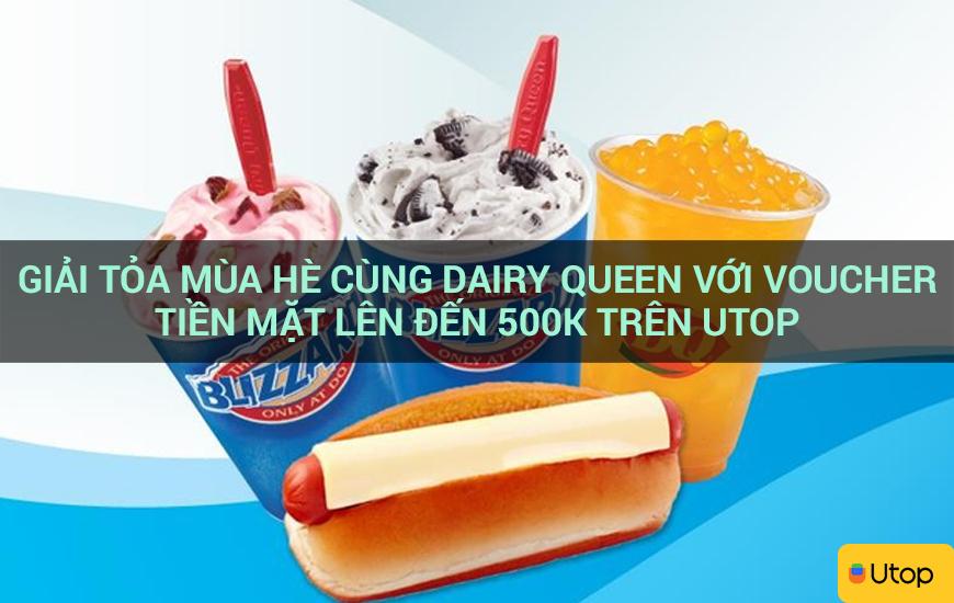 Giải tỏa mùa hè cùng Dairy Queen với voucher tiền mặt lên đến 500K trên Utop