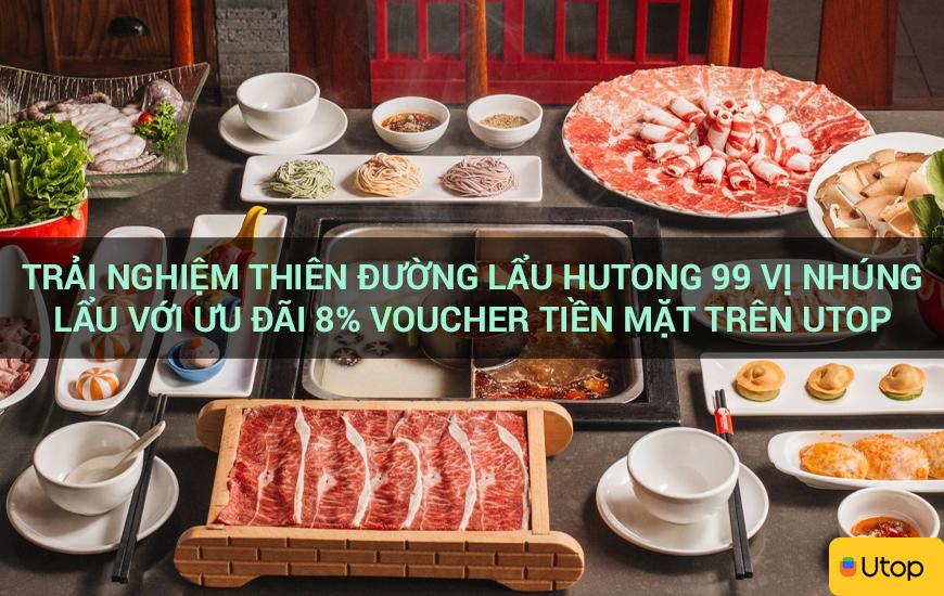 Trải nghiệm thiên đường lẩu Hutong 99 vị nhúng lẩu với ưu đãi 8% voucher tiền mặt trên Utop