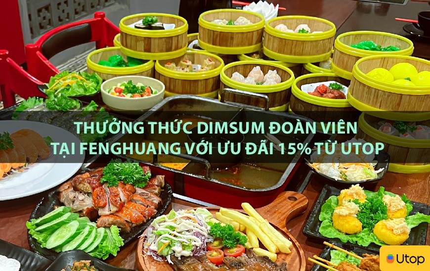 Thưởng thức Dimsum đoàn viên tại Fenghuang với ưu đãi 15% từ Utop
