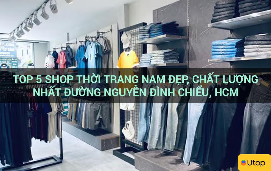 Top 5 shop thời trang nam đẹp, chất lượng nhất đường Nguyễn Đình Chiểu, HCM
