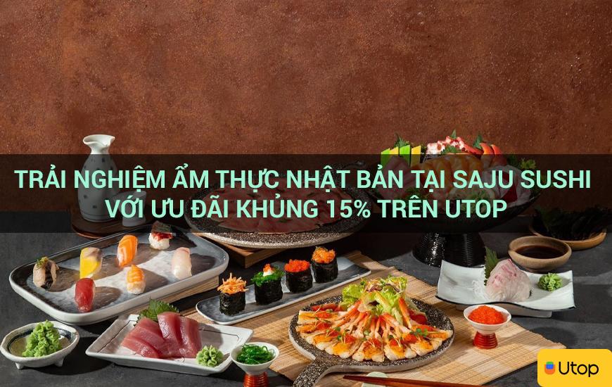 Trải nghiệm ẩm thực Nhật Bản tại Saju Sushi với ưu đãi khủng 15% trên Utop