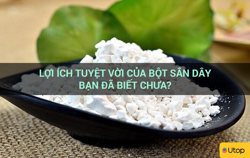 Lợi ích tuyệt vời của bột sắn dây bạn đã biết chưa?