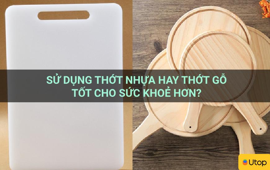 Sử dụng thớt nhựa hay thớt gỗ tốt cho sức khoẻ hơn?