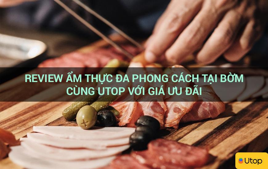 Review ẩm thực đa phong cách tại Bờm cùng Utop với giá ưu đãi