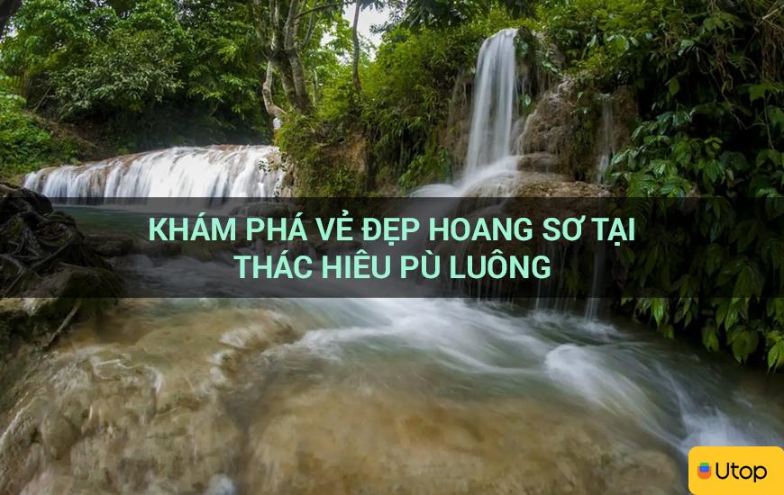 Khám phá vẻ đẹp hoang sơ tại thác Hiêu Pù Luông