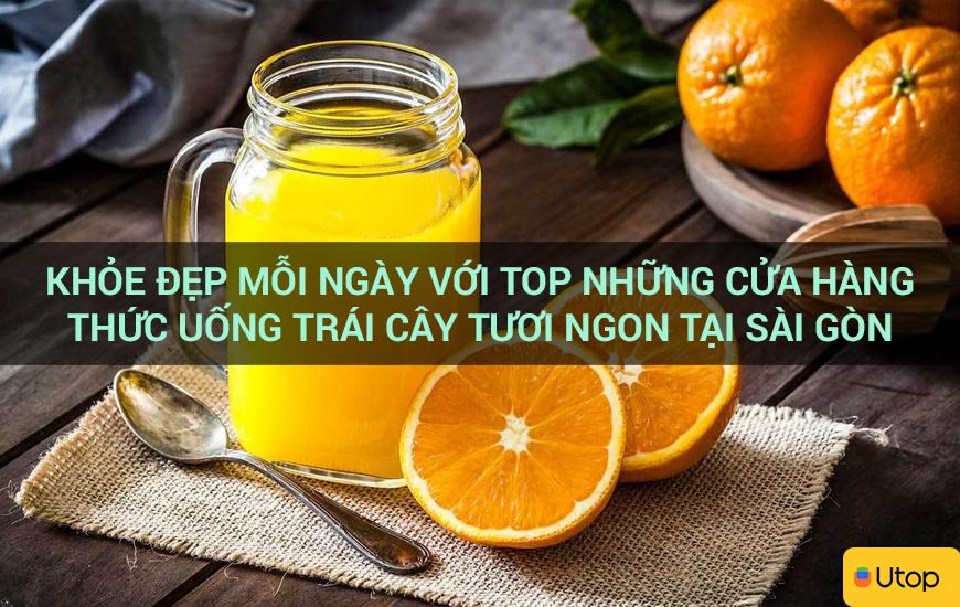 Khỏe đẹp mỗi ngày với top những cửa hàng thức uống trái cây tươi ngon tại Sài Gòn