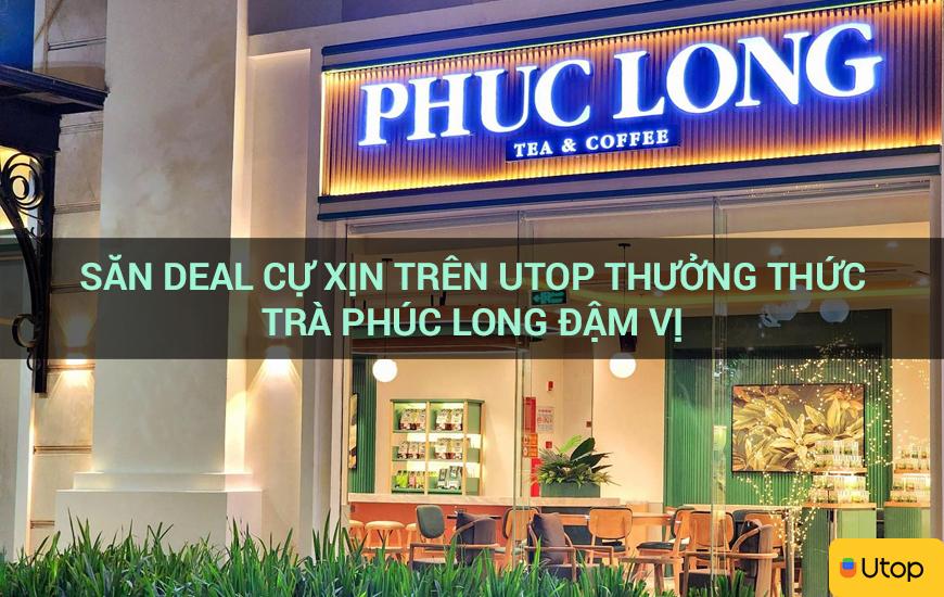 Săn deal cự xịn trên Utop thưởng thức trà Phúc Long đậm vị