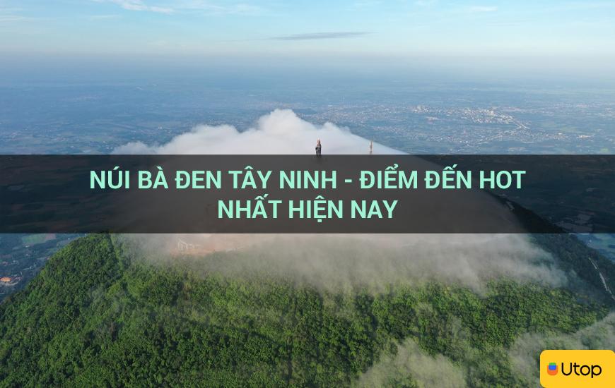 Núi Bà Đen Tây Ninh - Điểm đến hot nhất hiện nay