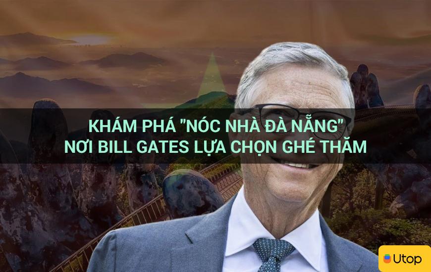 Khám phá "Nóc nhà Đà Nẵng" nơi Bill Gates lựa chọn ghé thăm