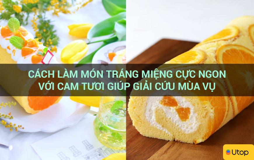 Cách làm món tráng miệng cực ngon với cam tươi giúp giải cứu mùa vụ