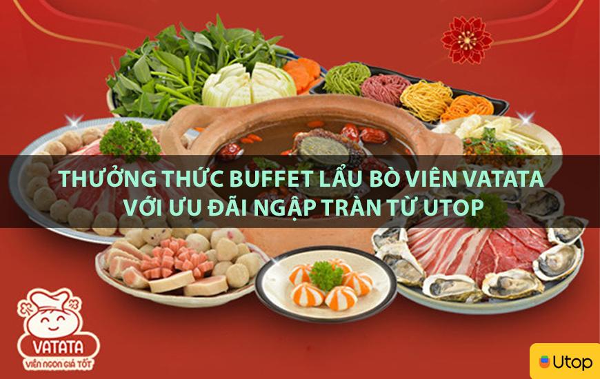 Thưởng thức buffet lẩu bò viên Vatata với ưu đãi ngập tràn từ Utop
