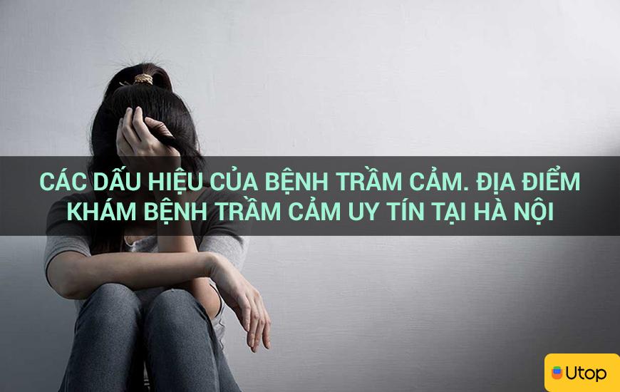 Các dấu hiệu của bệnh trầm cảm. Địa điểm khám bệnh trầm cảm uy tín tại Hà Nội