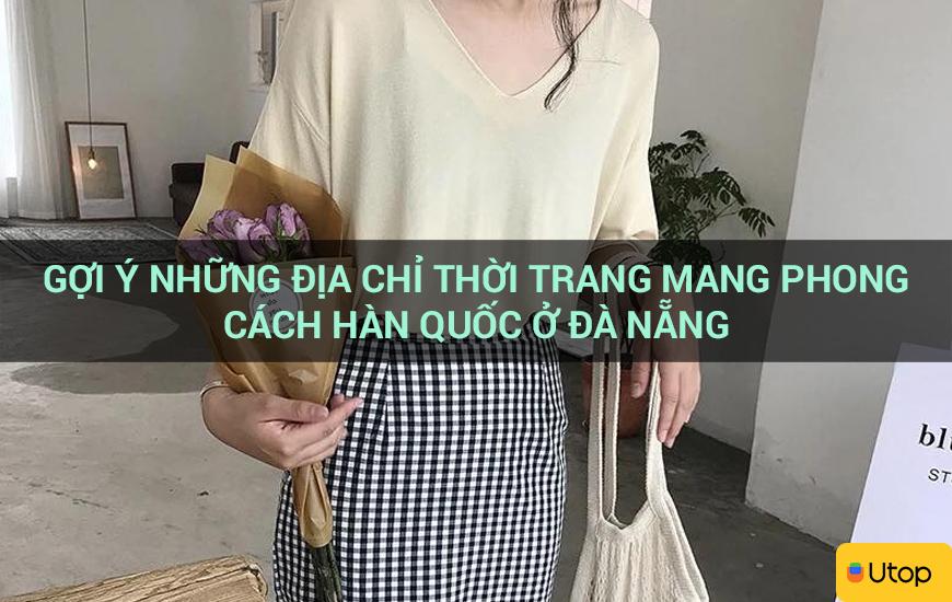 GỢI Ý NHỮNG ĐỊA CHỈ THỜI TRANG MANG PHONG CÁCH HÀN QUỐC Ở ĐÀ NẴNG