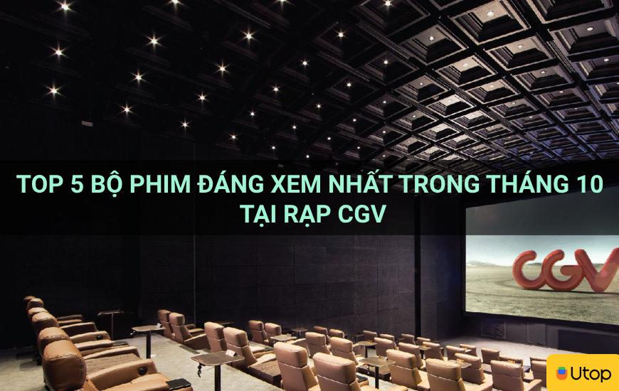 Top 5 bộ phim đáng xem nhất trong tháng 10 tại rạp CGV
