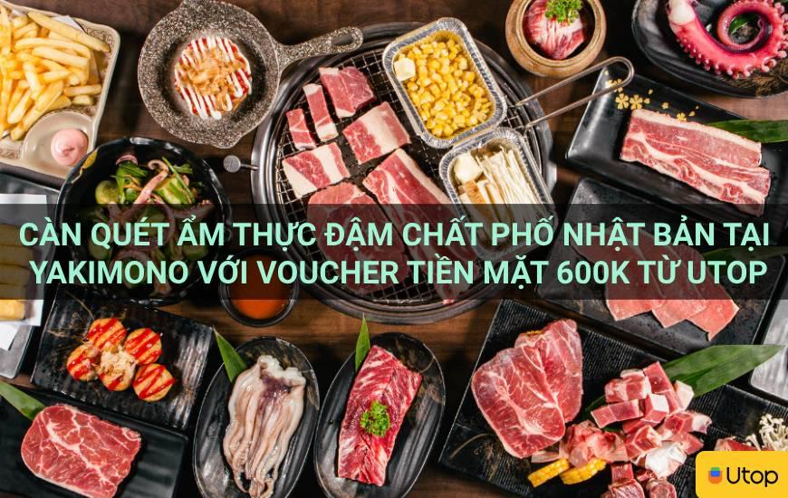 Càn quét ẩm thực đậm chất phố Nhật Bản tại Yakimono với voucher tiền mặt 600K từ Utop
