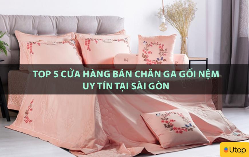 Top 5 cửa hàng bán chăn ga gối nệm uy tín tại Sài Gòn
