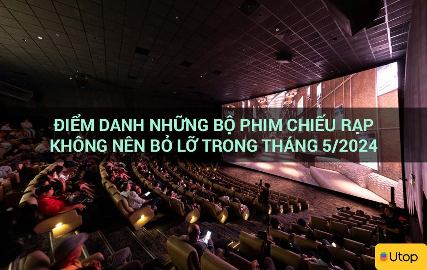 Điểm danh những bộ phim chiếu rạp không nên bỏ lỡ trong tháng 5/2024