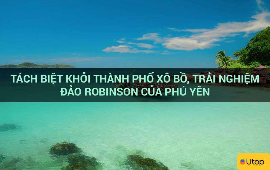 Tách biệt khỏi thành phố xô bồ, trải nghiệm đảo Robinson của Phú Yên