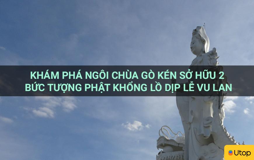 Khám phá ngôi chùa Gò Kén sở hữu 2 bức tượng Phật khổng lồ dịp lễ Vu Lan
