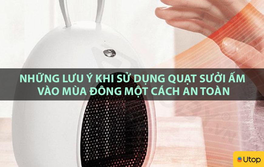 NHỮNG LƯU Ý KHI SỬ DỤNG QUẠT SƯỞI ẤM VÀO MÙA ĐÔNG MỘT CÁCH AN TOÀN
