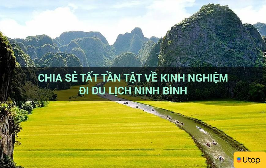 Chia sẻ tất tần tật về kinh nghiệm đi du lịch Ninh Bình