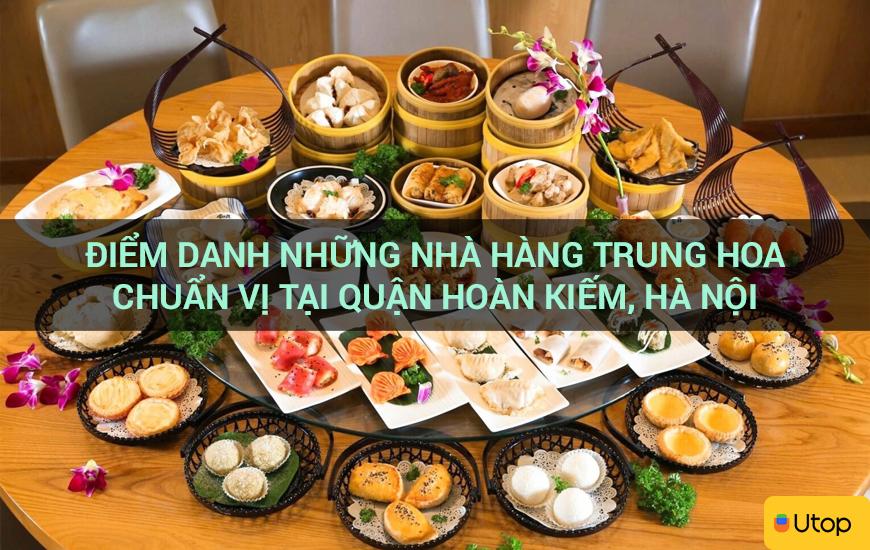 Điểm danh những nhà hàng Trung Hoa chuẩn vị tại quận Hoàn Kiếm, Hà Nội