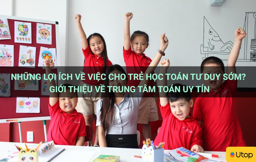 Những lợi ích về việc cho trẻ học toán tư duy sớm? Giới thiệu về trung tâm toán uy tín
