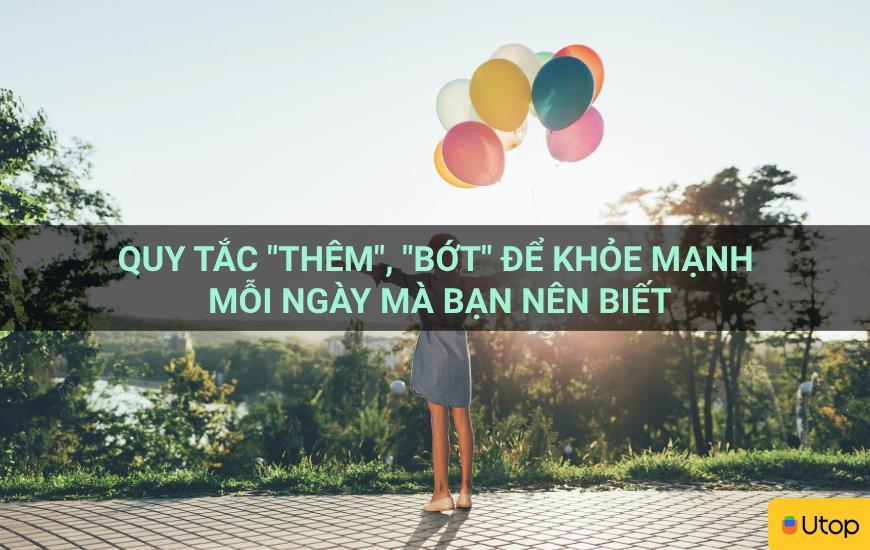 Quy tắc "thêm", "bớt" để khỏe mạnh mỗi ngày mà bạn nên biết