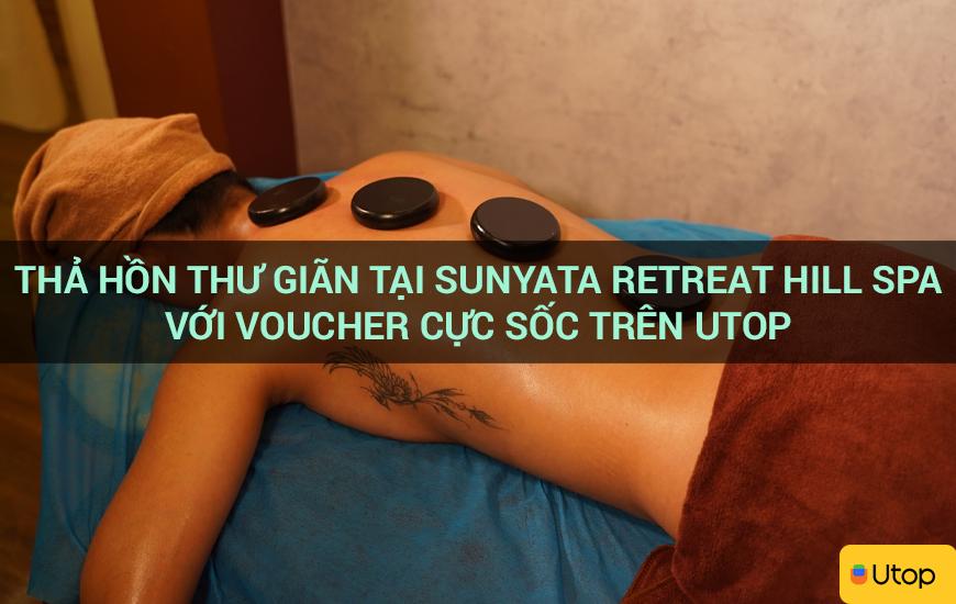 Thả hồn thư giãn tại Sunyata Retreat Hill Spa với voucher cực sốc trên Utop