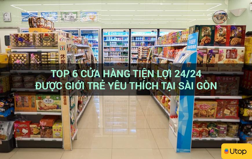 Top 6 cửa hàng tiện lợi 24/24 được giới trẻ yêu thích tại Sài Gòn