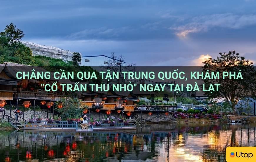 Chẳng cần qua tận Trung Quốc, khám phá "Cổ Trấn thu nhỏ" ngay tại Đà Lạt