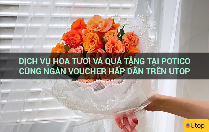 Dịch vụ hoa tươi và quà tặng tại Potico cùng ngàn voucher hấp dẫn trên Utop