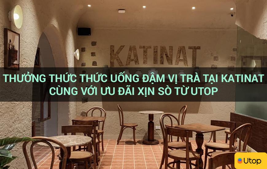 Thưởng thức thức uống đậm vị trà tại Katinat cùng với ưu đãi xịn sò từ Utop