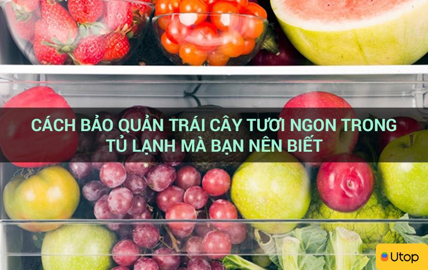 Cách bảo quản trái cây tươi ngon trong tủ lạnh mà bạn nên biết