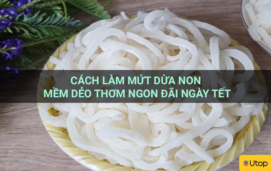 Cách làm mứt dừa non mềm dẻo thơm ngon đãi ngày Tết
