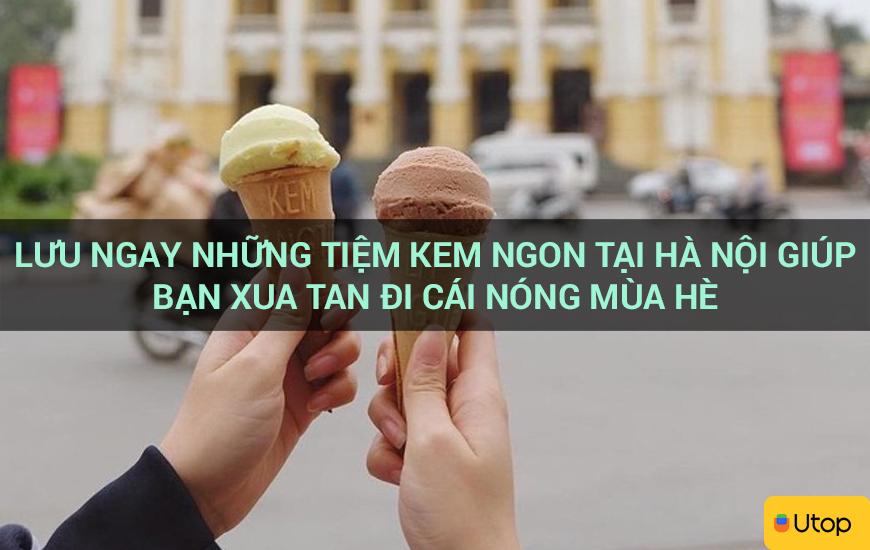 Lưu ngay những tiệm kem ngon tại Hà Nội giúp bạn xua tan đi cái nóng mùa hè