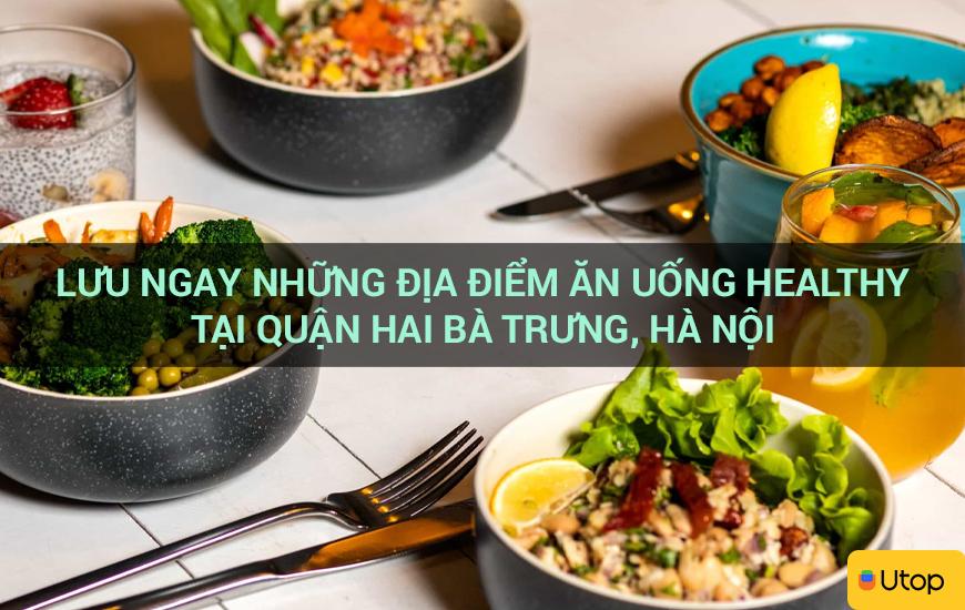 Lưu ngay những địa điểm ăn uống healthy tại Quận Hai Bà Trưng, Hà Nội