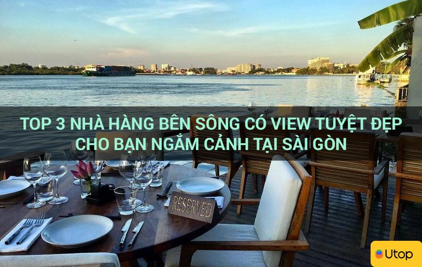 Top 3 nhà hàng bên sông có view tuyệt đẹp cho bạn ngắm cảnh tại Sài Gòn