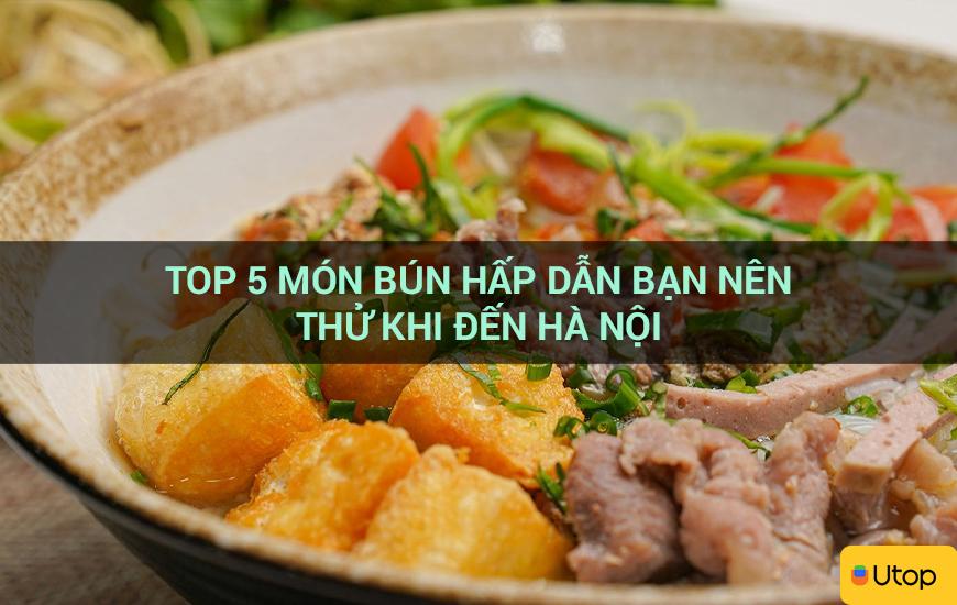 Top 5 món bún hấp dẫn bạn nên thử khi đến Hà Nội